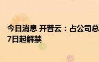 今日消息 开普云：占公司总股本55.95%的限售股将于3月27日起解禁