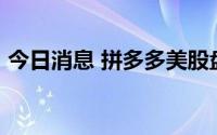 今日消息 拼多多美股盘前快速跳水跌超14%