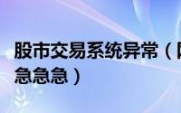 股市交易系统异常（网上股票交易系统的问题急急急）