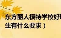 东方丽人模特学校好吗（东方丽人模特学校招生有什么要求）