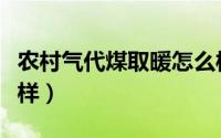 农村气代煤取暖怎么样（农村气代煤取暖怎么样）
