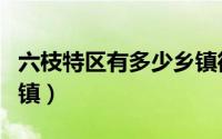 六枝特区有多少乡镇街道（六枝特区有多少乡镇）
