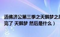 活佛济公第三季之天鹅梦之后的剧情是什么比如说（天蚕变 完了 天鹅梦 然后是什么）