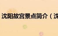 沈阳故宫景点简介（沈阳故宫简介简介介绍）