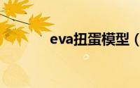 eva扭蛋模型（eva扭蛋售价）