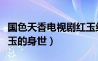 国色天香电视剧红玉结局（国色天香电视剧红玉的身世）