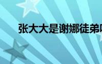 张大大是谢娜徒弟吗（张大大是谁啊）