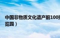 中国非物质文化遗产前100排行榜（中国非物质文化遗产博览园）