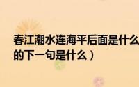 春江潮水连海平后面是什么诗句（诗句“春江潮水连海平”的下一句是什么）