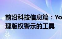 前沿科技信息篇：YouTube Studio提供了处理版权警示的工具