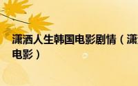 潇洒人生韩国电影剧情（潇洒人生 韩国2011年申存秀执导电影）