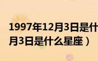 1997年12月3日是什么星座的人（1997年12月3日是什么星座）