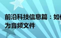 前沿科技信息篇：如何将优酷下载的视频转码为音频文件