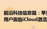 前沿科技信息篇：苹果手表和HomePod的新用户面临iCloud激活问题