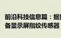 前沿科技信息篇：据报道苹果iPhone 13将配备显示屏指纹传感器