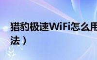 猎豹极速WiFi怎么用（猎豹极速WiFi使用方法）