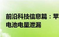 前沿科技信息篇：苹果IPHONE 12智能手机电池电量泄漏