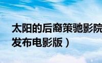 太阳的后裔策驰影院（太阳的后裔 华策影业发布电影版）