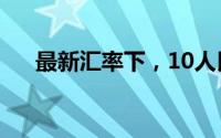 最新汇率下，10人民币等于多少欧元？