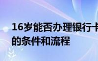 16岁能否办理银行卡？一文解读未成年办卡的条件和流程