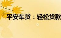 平安车贷：轻松贷款购车，无忧生活启程
