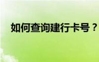 如何查询建行卡号？详细步骤与注意事项