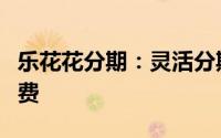 乐花花分期：灵活分期购物方案，让您轻松消费