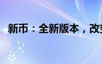 新币：全新版本，改变你的未来财富之路！