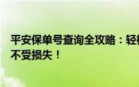 平安保单号查询全攻略：轻松掌握保单状态，保障您的权益不受损失！