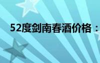 52度剑南春酒价格：一览究竟多少钱一瓶