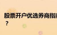 股票开户优选券商指南：如何选择合适的券商？