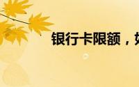 银行卡限额，如何巧妙转账？
