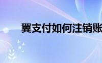 翼支付如何注销账户？详细步骤指南