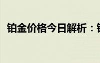 铂金价格今日解析：铂金究竟多少钱一克？