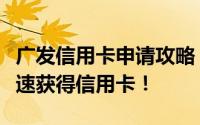 广发信用卡申请攻略：轻松了解申请流程，快速获得信用卡！