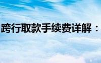 跨行取款手续费详解：费用、规定及注意事项