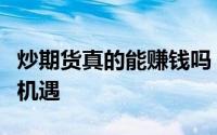 炒期货真的能赚钱吗？解析期货市场的风险与机遇