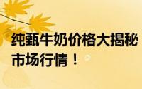 纯甄牛奶价格大揭秘：多少钱一箱？全面解析市场行情！