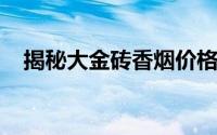 揭秘大金砖香烟价格，了解香烟市场行情