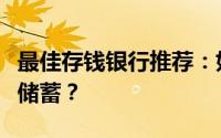 最佳存钱银行推荐：如何选择合适的银行进行储蓄？