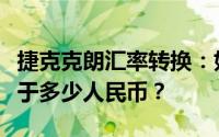 捷克克朗汇率转换：如何计算一万捷克克朗等于多少人民币？